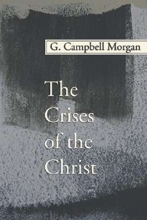 The Crises of the Christ de G. Campbell Morgan