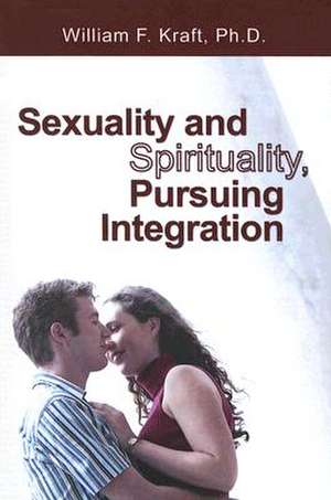 Sexuality and Spirituality, Pursuing Integration de William F. Kraft