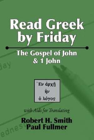 Read Greek by Friday: The Gospel of John and 1 John de Robert H. Smith