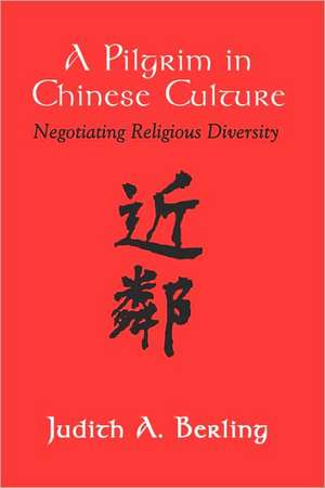 Pilgrim in Chinese Culture: Negotiating Religious Diversity de Judith A. Berling