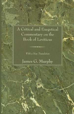 A Critical and Exegetical Commentary on the Book of Leviticus de James G. Murphy