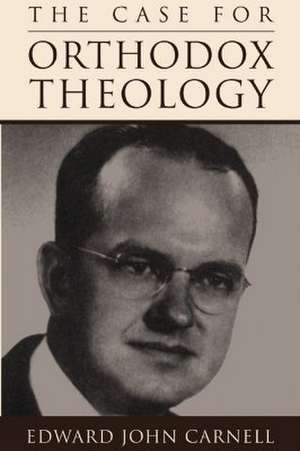 The Case for Orthodox Theology de Edward J. Carnell