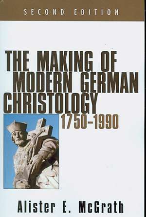 The Making of Modern German Christology: 1750-1990 de Alister E. McGrath