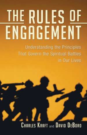 The Rules of Engagement: Understanding the Principles That Govern the Spiritual Battles in Our Lives de Charles H. Kraft