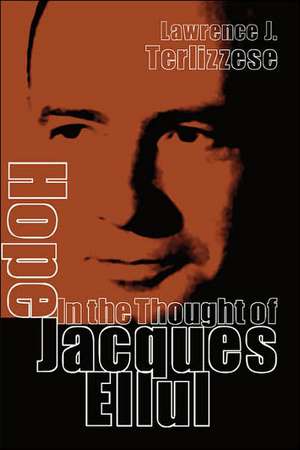 Hope in the Thought of Jacques Ellul de Lawrence Joseph Terlizzese