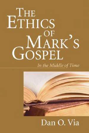 The Ethics of Mark's Gospel de Dan O. Via