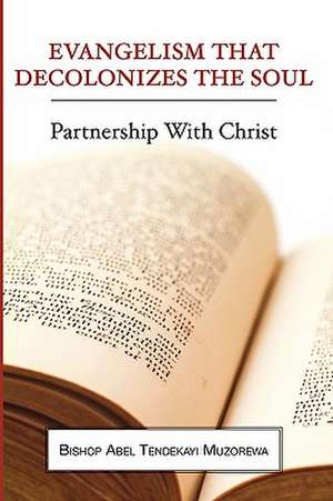 Evangelism That Decolonizes the Soul: Partnership with Christ de Abel Tendekayi Muzorewa