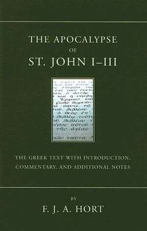 The Apocalypse of St. John I-III: The Greek Text with Introduction, Commentary, and Additional Notes de F. J. A. Hort