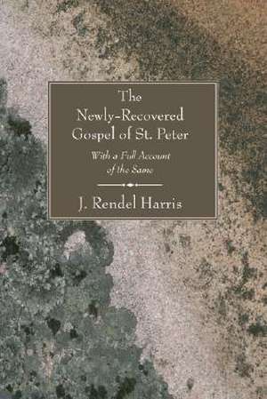 The Newly-Recovered Gospel of St. Peter: With a Full Account of the Same de J. Rendel Harris