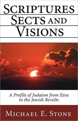 Scriptures, Sects, and Visions: A Profile of Judaism from Ezra to the Jewish Revolts de Michael E. Stone