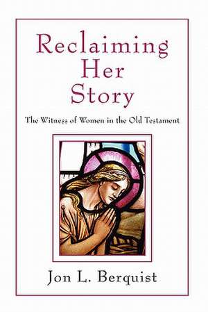 Reclaiming Her Story: The Witness of Women in the Old Testament de Jon L. Berquist