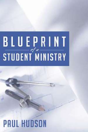 Blue Print of a Student Ministry de Paul Hudson