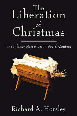 The Liberation of Christmas: The Infancy Narratives in Social Context de Richard Horsley