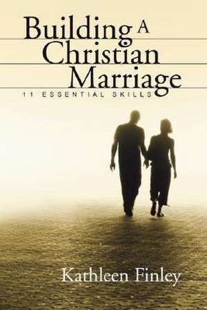 Building a Christian Marriage: 11 Essential Skills de Kathleen Finley