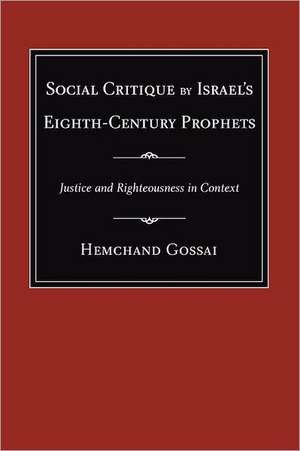 Social Critique by Israel's Eighth-Century Prophets: Justice and Righteousness in Context de Hemchand Gossai