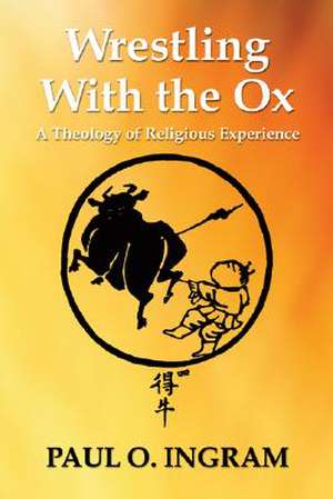 Wrestling with the Ox: A Theology of Religious Experience de Paul O. Ingram