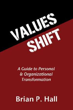 Values Shift: A Guide to Personal and Organizational Transformation de Brian P. Hall