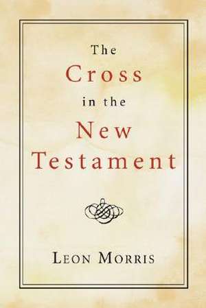 The Cross in the New Testament de Leon Morris