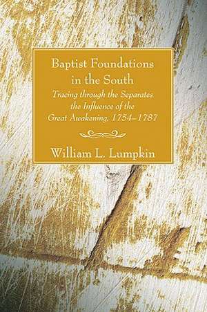 Baptist Foundations in the South: Tracing Through the Separates the Influence of the Great Awakening, 1754-1787 de William L. Lumpkin