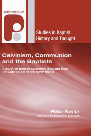 Calvinism, Communion and the Baptists de Peter Naylor