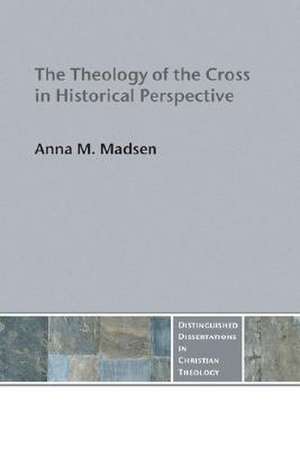 The Theology of the Cross in Historical Perspective de Anna Madsen