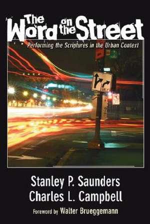 The Word on the Street: Performing the Scriptures in the Urban Context de Stanley P. Saunders