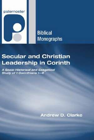 Secular and Christian Leadership in Corinth: A Socio-Historical and Exegetical Study of 1 Corinthians 1-6 de Andrew D. Clarke