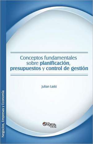 Conceptos Fundamentales Sobre Planificacion, Presupuestos y Control de Gestion: Un Enfoque Multidisciplinario. Volumen II de Julian Laski