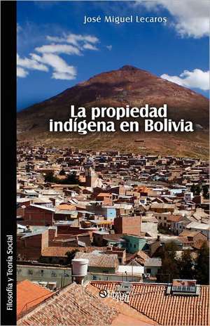 La Propiedad Indigena En Bolivia de Jose Miguel Lecaros