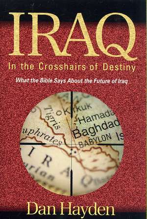 Iraq: In The Crosshairs Of Destiny de Dan Hayden