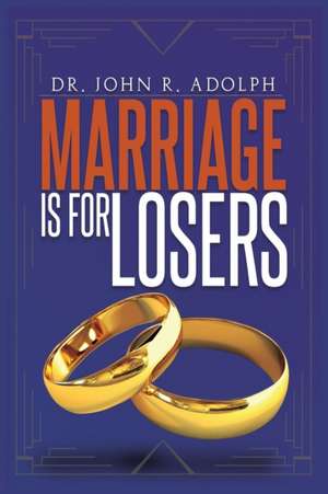 Marriage is for Losers, Celibacy is for Fools de John R. Adolph