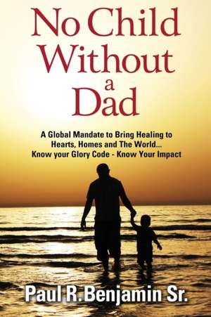No Child Without A Dad de Paul R. Benjamin