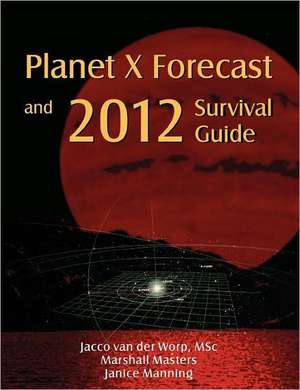 Planet X Forecast and 2012 Survival Guide de Jacco Van Der Worp