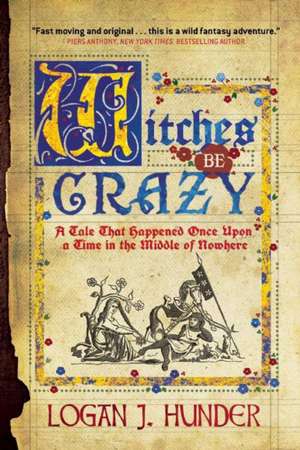 Witches Be Crazy: A Tale That Happened Once Upon a Time in the Middle of Nowhere de Logan J. Hunder