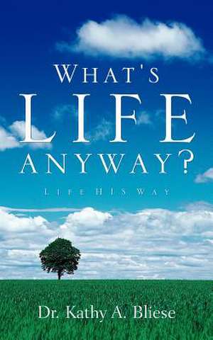 What's Life Anyway? de Kathy A Bliese