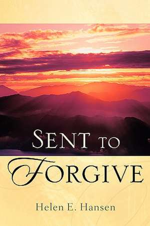 Sent To Forgive de Helen E Hansen