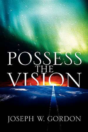 Possess the Vision de Joseph W Gordon