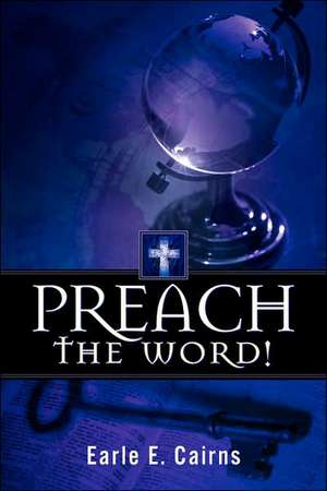 Preach the Word! de Earle E Cairns