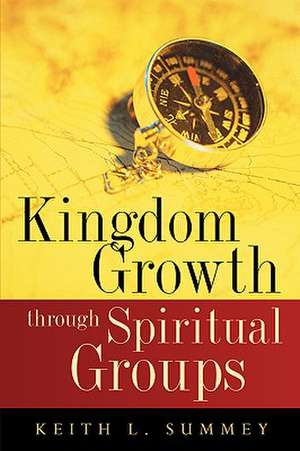 Kingdom Growth Through Spiritual Groups de Keith L Summey