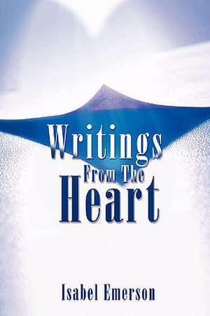 Writings From The Heart de Isabel Emerson