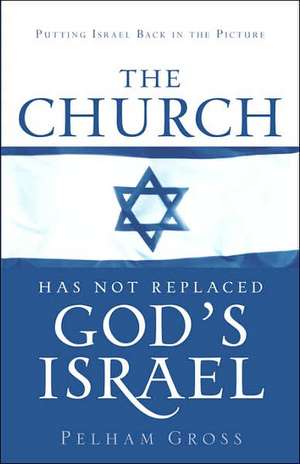 The Church Has Not Replaced God's Israel de Pelham Gross