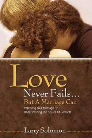 Love Never Fails ...But a Marriage Can de Larry Solomon