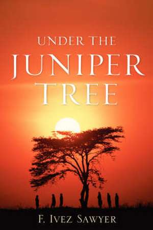 Under the Juniper Tree de F. Ivez Sawyer