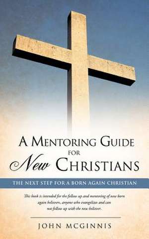 A Mentoring Guide for New Christians. de John McGinnis