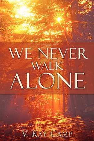 We Never Walk Alone de V. Ray Camp