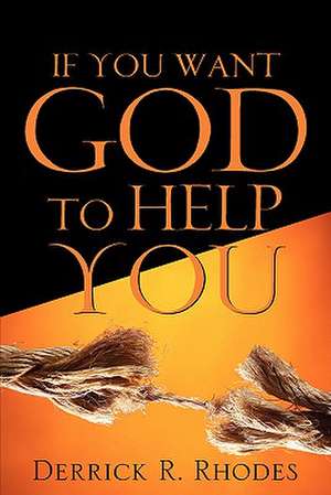 If You Want God To Help You de Derrick R. Rhodes