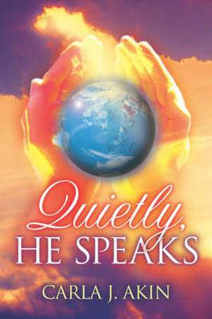 Quietly, HE Speaks de Carla J Akin