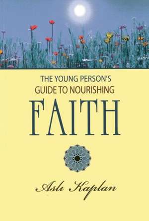 The Young Person's Guide to Nourishing Faith de Asli Kaplan