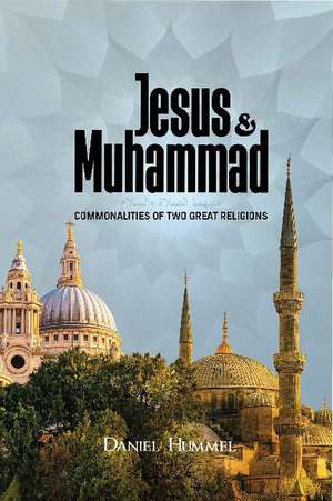 Jesus and Muhammad: Commonalities of Two Great Religions de Dr. Daniel Hummel