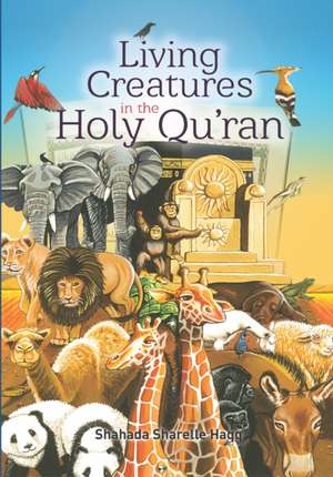 Living Creatures in the Holy Quran de Shahada Sharelle Haqq